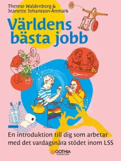 Världens bästa jobb : En introduktion till dig som arbetar med det vardagsnära stödet inom LSS
