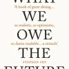 WHAT WE OWE THE FUTURE