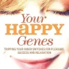Your Happy Genes: Tripping Your Inner Switches for Pleasure, Success, and Relaxation